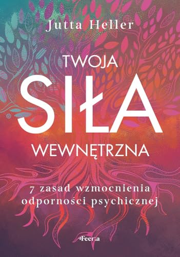 Twoja siła wewnętrzna: 7 zasad wzmocnienia odporności psychicznej von Feeria