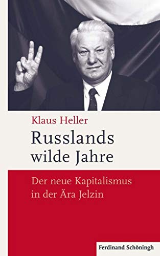 Russlands wilde Jahre: Der neue Kapitalismus in der Ära Jelzin
