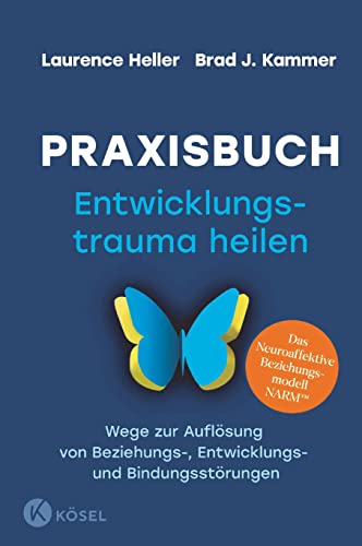 Praxisbuch Entwicklungstrauma heilen: Wege zur Auflösung von Beziehungs-, Entwicklungs- und Bindungsstörungen. Das Neuroaffektive Beziehungsmodell NARM™ von Kösel-Verlag