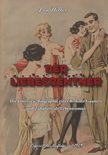 Der Liebesrentner: Die Interview-Biographie eines Berliner Gauners und Zuhälters als Lebensroman Der Liebesrentner: Die Interview-Biographie eines Berliner Gauners und Zuhälters als Lebensroman von Oldtimertools Verlag