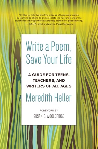 Write a Poem, Save Your Life: A Guide for Teens, Teachers, and Writers of All Ages Write a Poem, Save Your Life: A Guide for Teens, Teachers, and Writers of All Ages