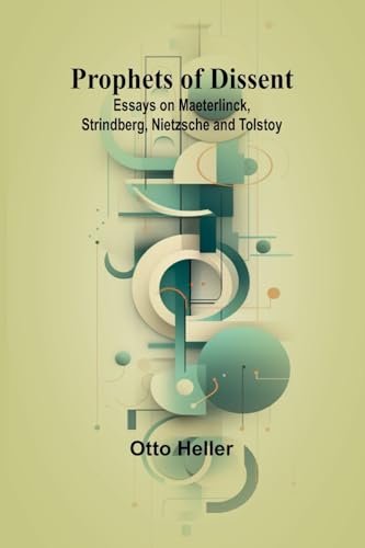 Prophets of Dissent: Essays on Maeterlinck, Strindberg, Nietzsche and Tolstoy von Alpha Editions
