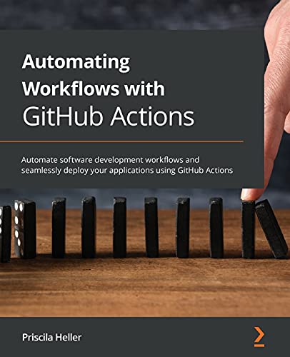 Automating Workflows with GitHub Actions: Automate software development workflows and seamlessly deploy your applications using GitHub Actions von Packt Publishing