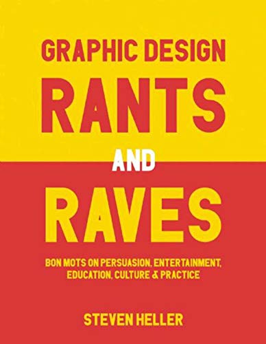 Graphic Design Rants and Raves: Bon Mots on Persuasion, Entertainment, Education, Culture, and Practice Graphic Design Rants and Raves: Bon Mots on Persuasion, Entertainment, Education, Culture, and Practice