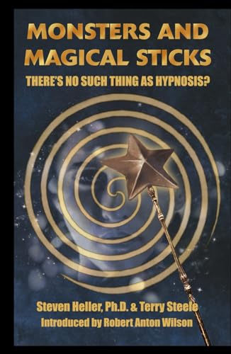 Monsters and Magical Sticks: There's No Such Thing As Hypnosis? von Original Falcon Press, The, LLC