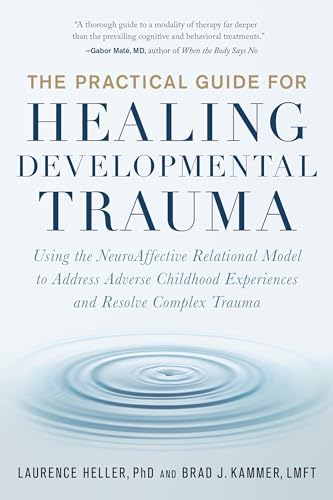 The Practical Guide for Healing Developmental Trauma: Using the NeuroAffective Relational Model to Address Adverse Childhood Experiences and Resolve Complex Trauma von LIZIHAO