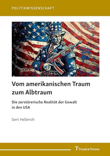 Vom amerikanischen Traum zum Albtraum: Die zerstörerische Realität der Gewalt in den USA (Politikwissenschaft, Band 16)