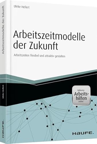 Arbeitszeitmodelle der Zukunft - inkl. Arbeitshilfen online: Arbeitszeiten flexibel und attraktiv gestalten (Haufe Fachbuch)