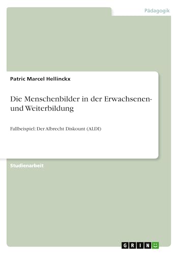 Die Menschenbilder in der Erwachsenen- und Weiterbildung: Fallbeispiel: Der Albrecht Diskount (ALDI) von GRIN Verlag