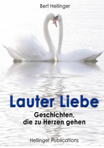 Lauter Liebe: Geschichten, die zu Herzen gehen von Hellinger Publications