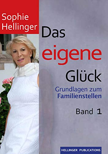 Das eigene Glück: Grundlagen zum Familienstellen Band 1