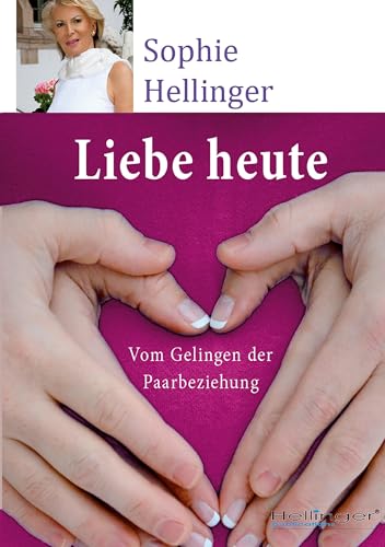 Liebe heute: Vom Gelingen der Paarbeziehung von Bert Hellinger Publications