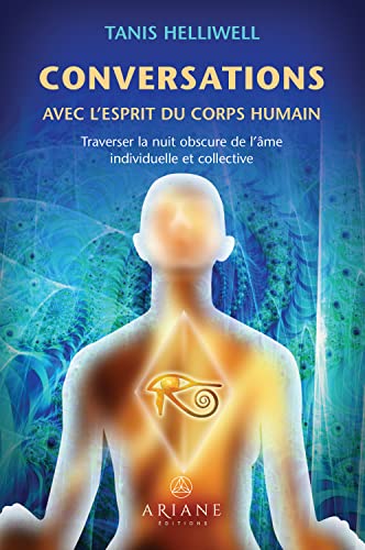 Conversations avec l'esprit du corps humain - Traverser la nuit obscure de l'âme individuelle et collective von ARIANE