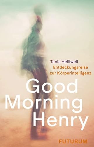 Good Morning Henry: Eine Entdeckungsreise zur Körperintelligenz von Futurum Verlag