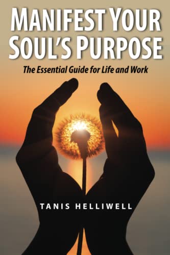 Manifest Your Soul's Purpose: The essential guide for life and work Manifest Your Soul's Purpose: The essential guide for life and work