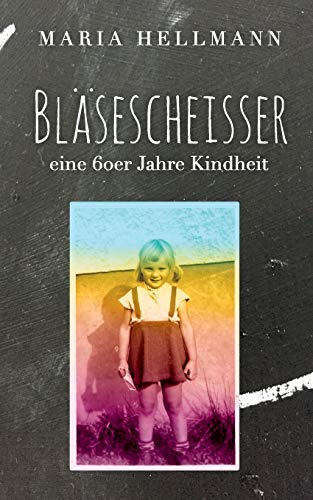 Bläsescheisser: Eine 60er Jahre Kindheit