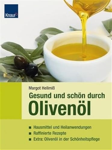 Gesund und schön durch Olivenöl: Hausmittel und Heilanwendungen; Raffinierte Rezepte; Extra: Olivenöl in der Schönheitspflege Gesund und schön durch Olivenöl: Hausmittel und Heilanwendungen; Raffinierte Rezepte; Extra: Olivenöl in der Schönheitspflege
