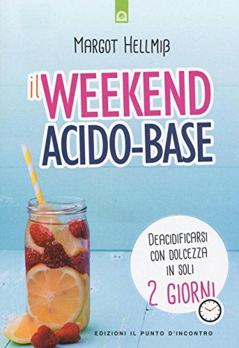 Il week end acido-base. Deacidificarsi con dolcezza in soli 2 giorni (Salute e benessere) von Il Punto d'Incontro