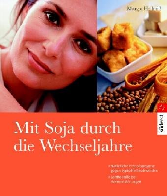 Mit Soja durch die Wechseljahre: Natürliche Phytoöstrogene gegen typische Beschwerden. Sanfte Hilfe bei Hormonstörungen