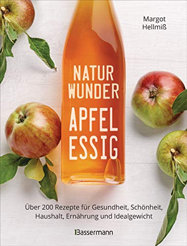 Naturwunder Apfelessig: Über 200 Rezepte für Gesundheit, Schönheit, Haushalt, Ernährung und Idealgewicht. Über 1 Million mal verkauft. Der Bestseller ... und Reinigungsmittel ohne Chemie von Bassermann, Edition