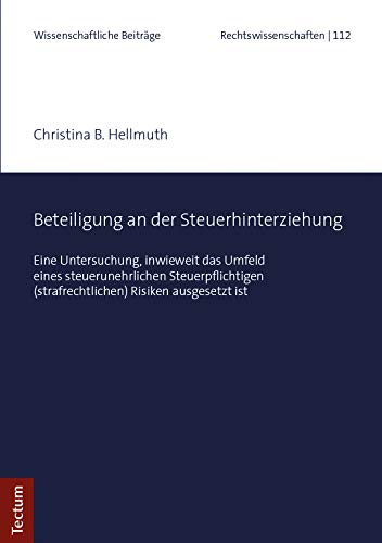 Beteiligung an der Steuerhinterziehung: Eine Untersuchung, inwieweit das Umfeld eines steuerunehrlichen Steuerpflichtigen (strafrechtlichen) Risiken ... aus dem Tectum Verlag: Rechtswissenschaft) von Tectum Verlag