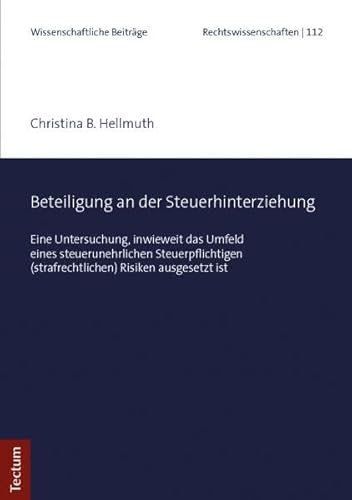 Beteiligung an der Steuerhinterziehung: Eine Untersuchung, inwieweit das Umfeld eines steuerunehrlichen Steuerpflichtigen (strafrechtlichen) Risiken ... aus dem Tectum Verlag: Rechtswissenschaft)
