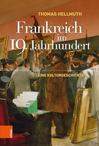 Frankreich im 19. Jahrhundert: Eine Kulturgeschichte von Boehlau Verlag