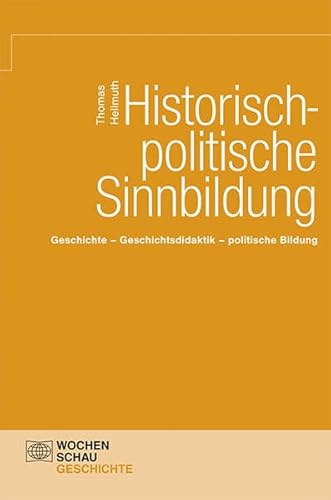 Historische-politische Sinnbildung: Geschichte – Geschichtsdidaktik – politische Bildung (Wochenschau Wissenschaft)