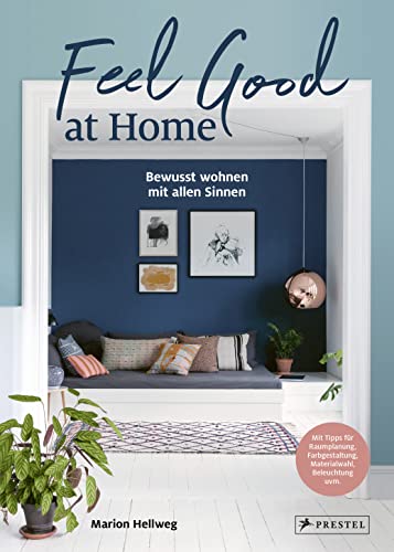 Feel Good at Home: Bewusst wohnen mit allen Sinnen. - Mit Tipps für Raumplanung, Farbgestaltung, Materialwahl, Beleuchtung, Ordnung, Achtsamkeit uvm.