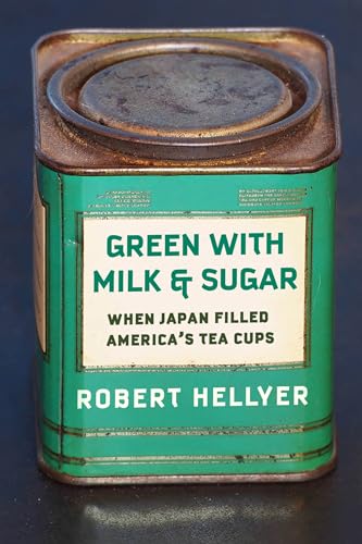 Green With Milk and Sugar: When Japan Filled America s Tea Cups