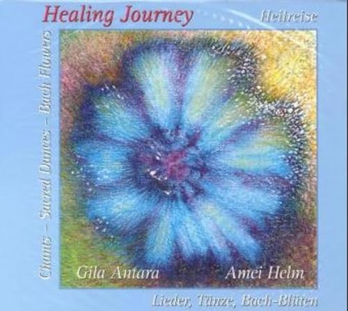 Healing Journey - Heilreise: Lieder, Tänze, Bach-Blüten: Lieder, Kreistänze und Bach-Blüten von Neue Erde GmbH