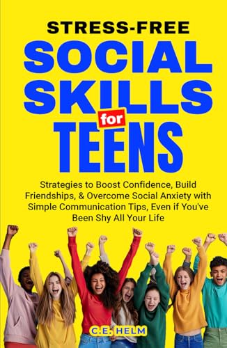 Stress-Free Social Skills for Teens: Strategies to Boost Confidence, Build Friendships, & Overcome Social Anxiety with Simple Communication Tips, Even if You've Been Shy All Your Life von Independently published