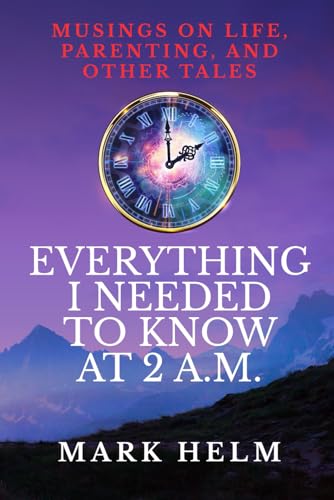 Everything I needed to know was at 2 A.M.: Musings on Life, Parenting, and other Tales von Independently published
