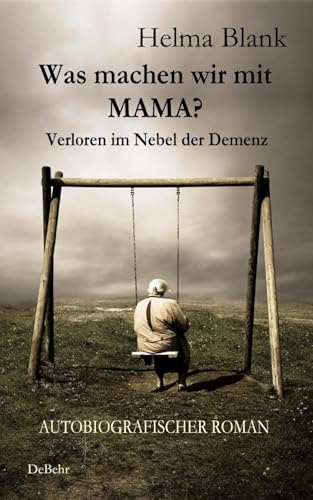 Was machen wir mit Mama? - Verloren im Nebel der Demenz - Autobiografischer Roman von DeBehr, Verlag