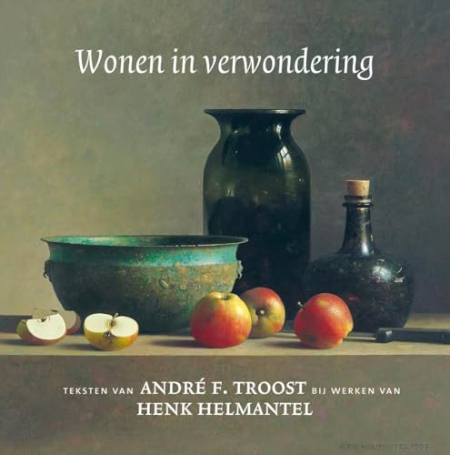 Wonen in verwondering: Teksten van André F. Troost bij werken van Henk Helmantel von KokBoekencentrum Non-Fictie