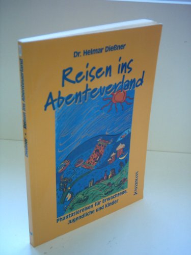 Reisen ins Abenteuerland: Phantasiereisen für Erwachsene, Kinder und Jugendliche: Phantasiereisen für Erwachsene, Jugendliche und Kinder