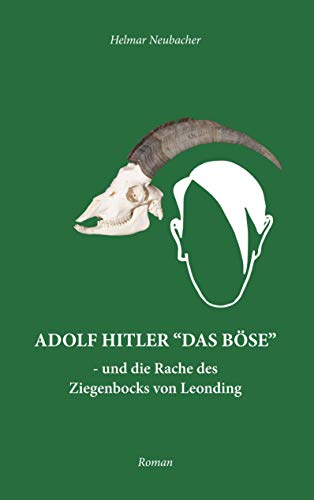 Adolf Hitler "Das Böse": und die Rache des Ziegenbocks von Leonding