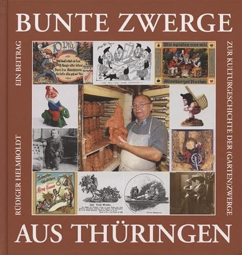 Bunte Zwerge aus Thüringen: Ein Beitrag zur Kulturgeschichte der (Garten)Zwerge
