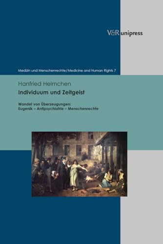 Individuum und Zeitgeist: Wandel von Überzeugungen: Eugenik - Antipsychiatrie - Menschenrechte (Medizin und Menschenrechte – Medicine and Human Rights) von V&R unipress