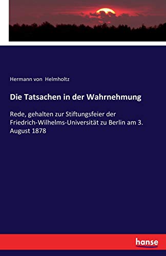 Die Tatsachen in der Wahrnehmung: Rede, gehalten zur Stiftungsfeier der Friedrich-Wilhelms-Universität zu Berlin am 3. August 1878