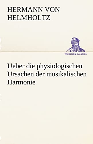 Ueber die physiologischen Ursachen der musikalischen Harmonie (TREDITION CLASSICS) von tredition