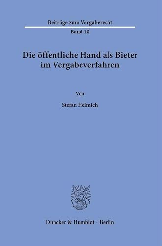 Die öffentliche Hand als Bieter im Vergabeverfahren (Beiträge zum Vergaberecht) von Duncker & Humblot