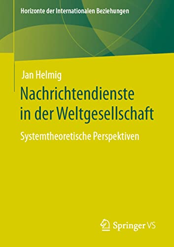 Nachrichtendienste in der Weltgesellschaft: Systemtheoretische Perspektiven (Horizonte der Internationalen Beziehungen) von Springer VS