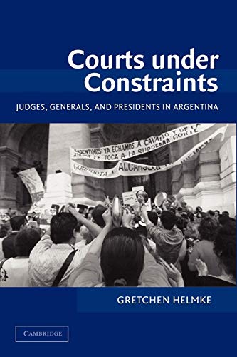 Courts under Constraints: Judges, Generals, and Presidents in Argentina (Cambridge Studies in Comparative Politics)