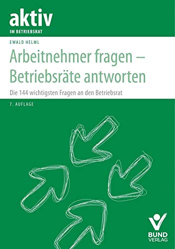 Arbeitnehmer fragen - Betriebsräte antworten: Die 144 wichtigsten Fragen an den Betriebsrat (aktiv im Betriebsrat) von Bund-Verlag GmbH