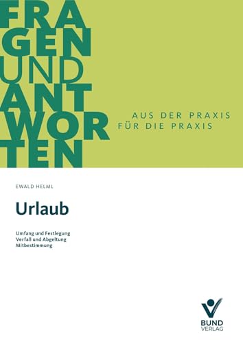 Urlaub: Umfang und Festlegung - Verfall und Abgeltung - Mitbestimmung für Betriebs- und Personalräte (Fragen und Antworten) von Bund-Verlag
