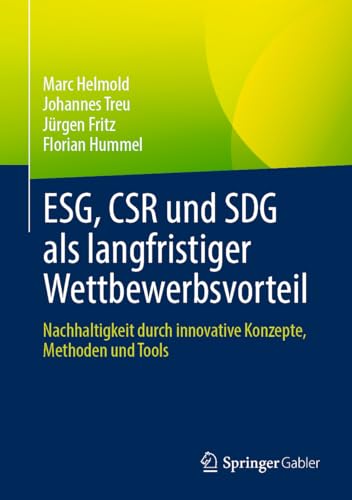 ESG, CSR und SDG als langfristiger Wettbewerbsvorteil: Nachhaltigkeit durch innovative Konzepte, Methoden und Tools von Springer Gabler