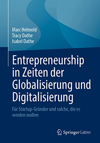 Entrepreneurship in Zeiten der Globalisierung und Digitalisierung: Für Startup-Gründer und solche, die es werden wollen Entrepreneurship in Zeiten der Globalisierung und Digitalisierung: Für Startup-Gründer und solche, die es werden wollen