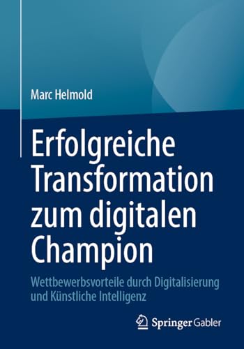 Erfolgreiche Transformation zum digitalen Champion: Wettbewerbsvorteile durch Digitalisierung und Künstliche Intelligenz Erfolgreiche Transformation zum digitalen Champion: Wettbewerbsvorteile durch Digitalisierung und Künstliche Intelligenz