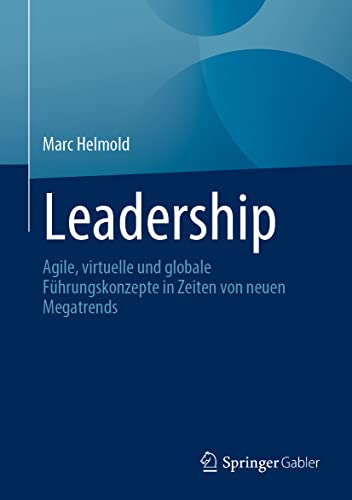 Leadership: Agile, virtuelle und globale Führungskonzepte in Zeiten von neuen Megatrends Leadership: Agile, virtuelle und globale Führungskonzepte in Zeiten von neuen Megatrends